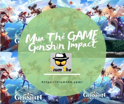 Mua thẻ game Genshin Impact như thế nào để tiện lợi và nhanh chóng nhất
