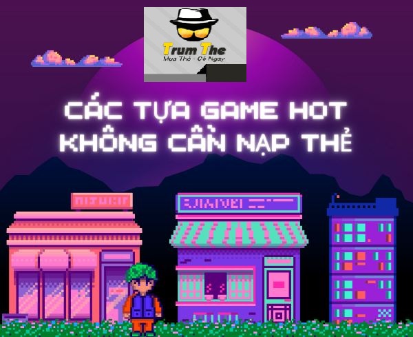 cac-tua-game-viet-hot-khong-nap-the